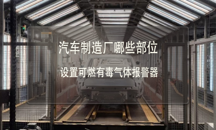 汽車制造廠哪些部位要設(shè)置可燃有毒氣體報警器